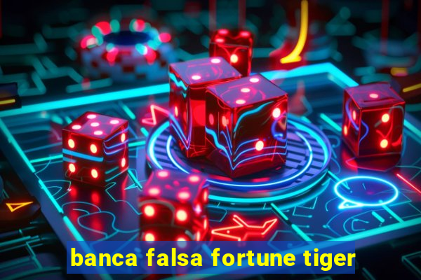 banca falsa fortune tiger